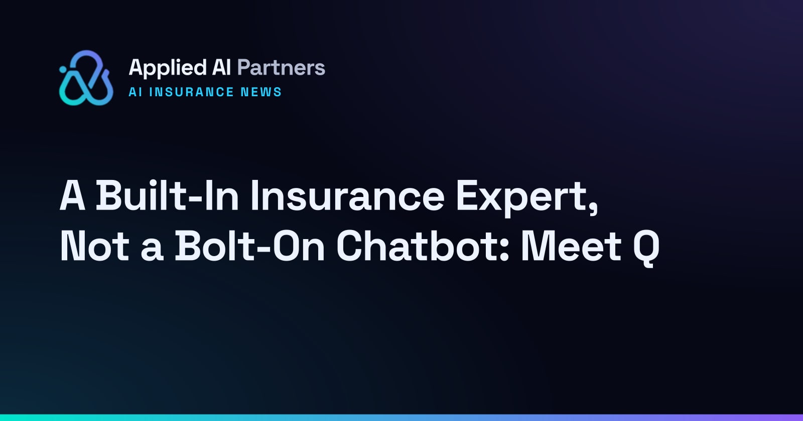 A Built-In Insurance Expert, Not a Bolt-On Chatbot: Meet Q