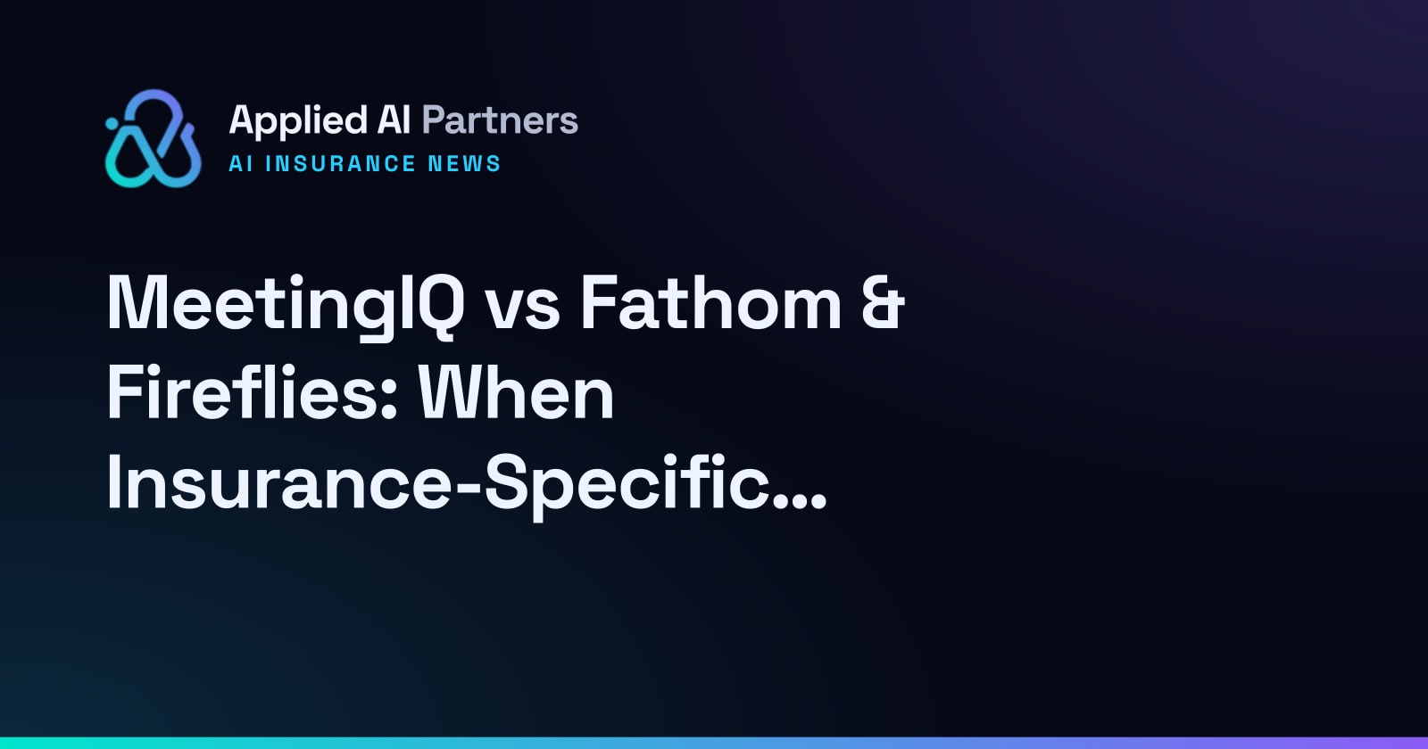 MeetingIQ vs Fathom & Fireflies: When Insurance-Specific Beats Generic